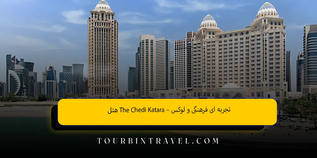 هتل The Chedi Katara – تجربه ای فرهنگی و لوکس